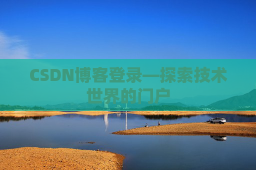 CSDN博客登录—探索技术世界的门户 CSDN博客登录—探索技术世界的门户